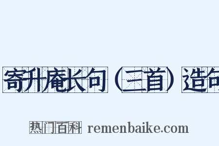 寄升庵长句（三首）造句是什么意思的图片